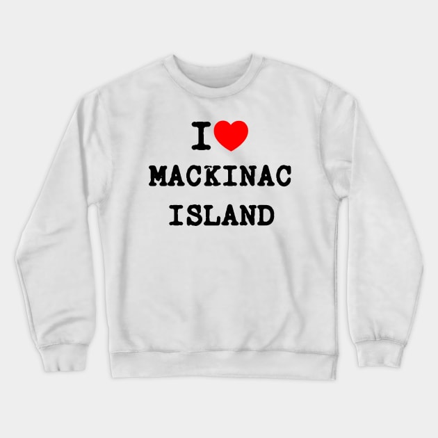 I Love Mackinac Island Crewneck Sweatshirt by Mollie